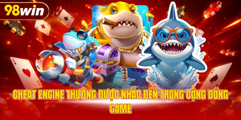 Cheat Engine thường được nhắc đến trong cộng đồng game
