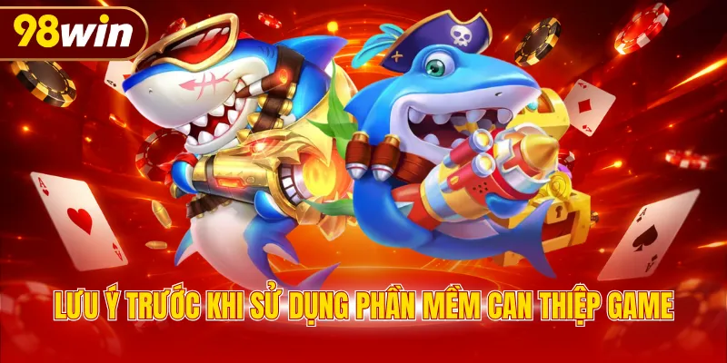 Lưu ý trước khi sử dụng phần mềm can thiệp game