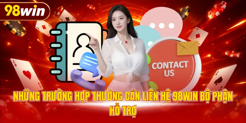 Những trường hợp thường cần liên hệ 98WIN bộ phận hỗ trợ