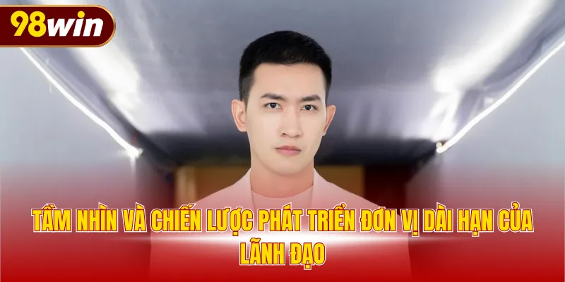 Tầm nhìn và chiến lược phát triển đơn vị dài hạn của lãnh đạo
