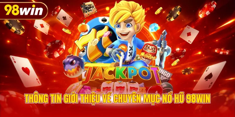 Thông tin giới thiệu về chuyên mục nổ hũ 98WIN